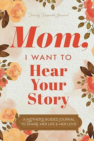 Mom, I Want to Hear Your Story: A Mother’s Guided Journal To Share Her Life & Her Love by Jeffrey Mason