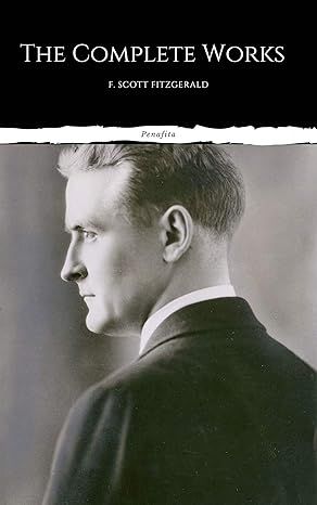 The Complete Works of F. Scott Fitzgerald by F. Scott Fitzgerald