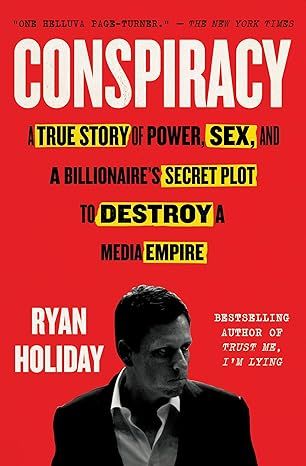 Conspiracy: A True Story of Power, Sex, and a Billionaire's Secret Plot to Destroy a Media Empire by Ryan Holiday - Kindle