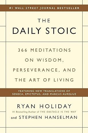 The Daily Stoic: 366 Meditations on Wisdom, Perseverance, and the Art of Living by Ryan Holiday