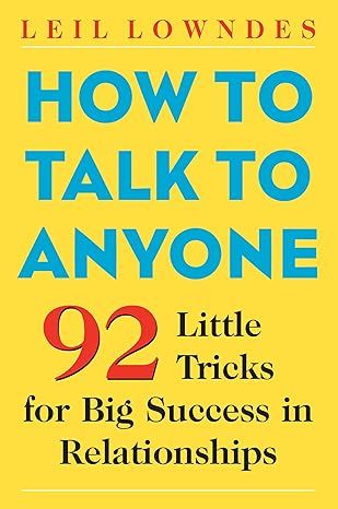 How to Talk to Anyone: 92 Little Tricks for Big Success in Relationships by Leil Lowndes - Kindle