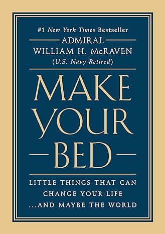 Make Your Bed: Little Things That Can Change Your Life...And Maybe the World by William H. McRaven