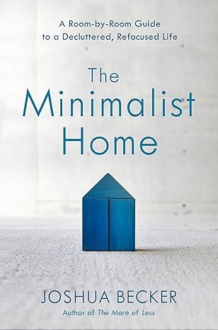 The Minimalist Home: A Room-by-Room Guide to a Decluttered, Refocused Life by Joshua Becker - Kindle