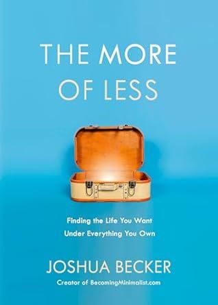 The More of Less: Finding the Life You Want Under Everything You Own by Joshua Becker - Kindle