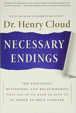 Necessary Endings: The Employees, Businesses, and Relationships That All of Us Have to Give Up in Order to Move Forward by Henry Cloud - Kindle