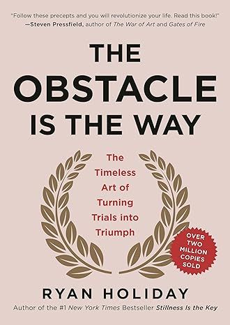 The Obstacle Is the Way: The Timeless Art of Turning Trials into Triumph by Ryan Holiday - Kindle