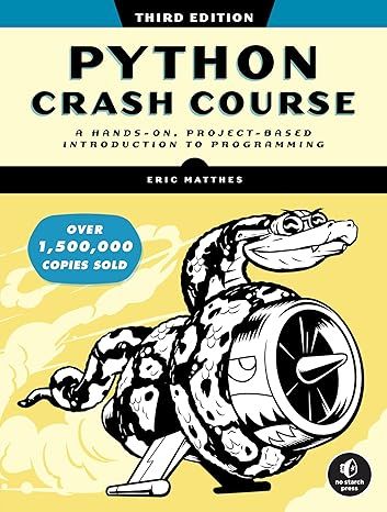 Python Crash Course, 3rd Edition: A Hands-On, Project-Based Introduction to Programming by Eric Matthes