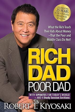 Rich Dad Poor Dad: What the Rich Teach Their Kids About Money That the Poor and Middle Class Do Not! by Robert T. Kiyosaki - Kindle