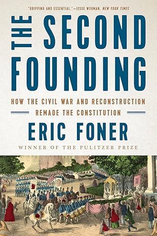 The Second Founding: How the Civil War and Reconstruction Remade the Constitution by Eric Foner