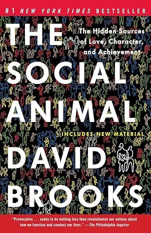 The Social Animal: The Hidden Sources of Love, Character, and Achievement by David Brooks - Hardcover