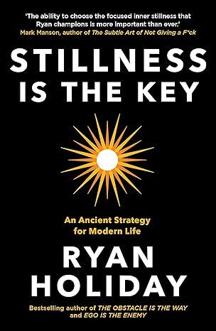 Stillness is the Key: An Ancient Strategy for Modern Life by Ryan Holiday - Kindle