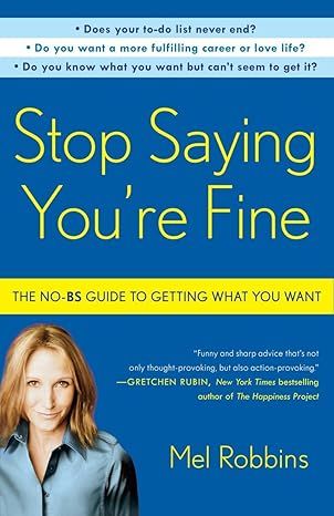 Stop Saying You're Fine: The No-BS Guide to Getting What You Want by Mel Robbins - Hardcover