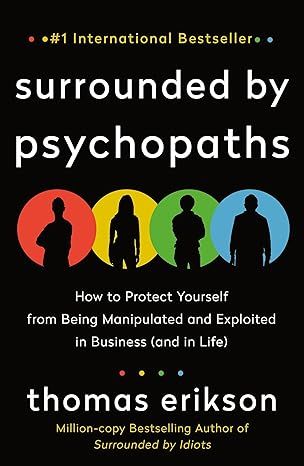 Surrounded by Psychopaths: How to Protect Yourself from Being Manipulated and Exploited in Business (and in Life) [The Surrounded by Idiots Series] by Thomas Erikson - Kindle