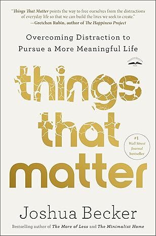 Things That Matter: Overcoming Distraction to Pursue a More Meaningful Life by Joshua Becker - Kindle