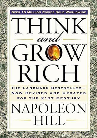 Think and Grow Rich: The Landmark Bestseller Now Revised and Updated for the 21st Century (Think and Grow Rich Series) by Napoleon Hill