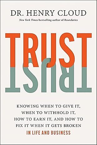 Trust: Knowing When to Give It, When to Withhold It, How to Earn It, and How to Fix It When It Gets Broken by Henry Cloud - Hardcover