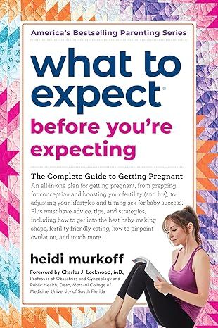 What to Expect Before You're Expecting: The Complete Guide to Getting Pregnant by Heidi Murkoff