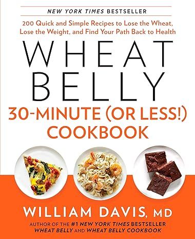 Wheat Belly 30-Minute (Or Less!) Cookbook: 200 Quick and Simple Recipes to Lose the Wheat, Lose the Weight, and Find Your Path Back to Health by William Davis - Hardcover