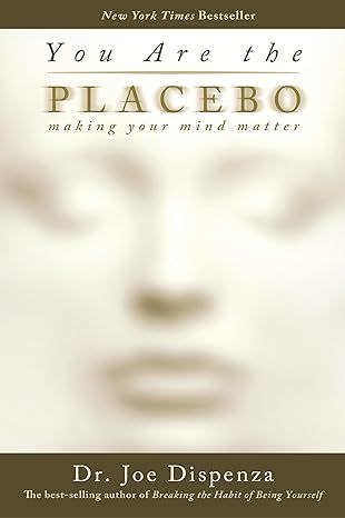 You Are the Placebo: Making Your Mind Matter by Joe Dispenza - Hardcover